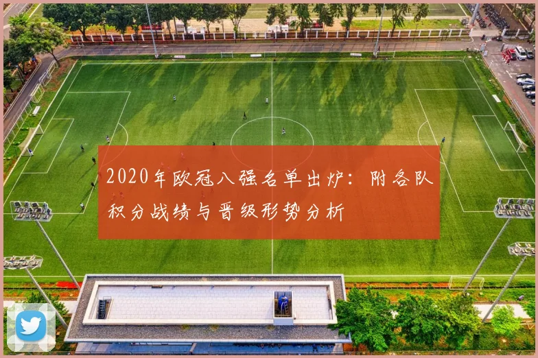 2020年欧冠八强名单出炉：附各队积分战绩与晋级形势分析
