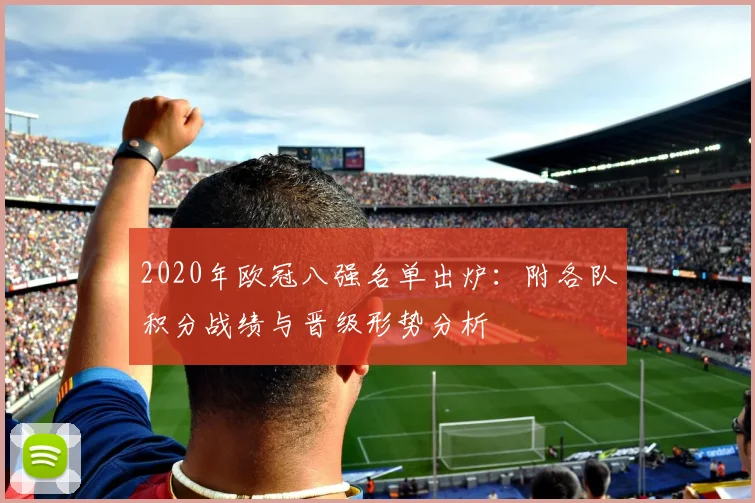 2020年欧冠八强名单出炉：附各队积分战绩与晋级形势分析